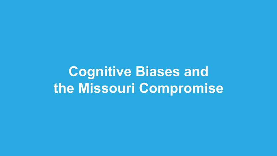 Cognitive Biases and the Missouri Compromise