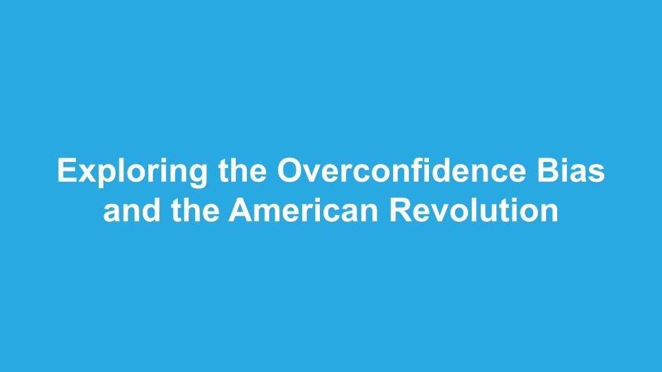 Exploring the Overconfidence Bias Through the American Revolution